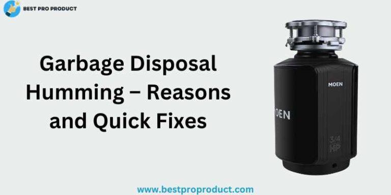 Garbage Disposal Humming – Reasons and Quick Fixes