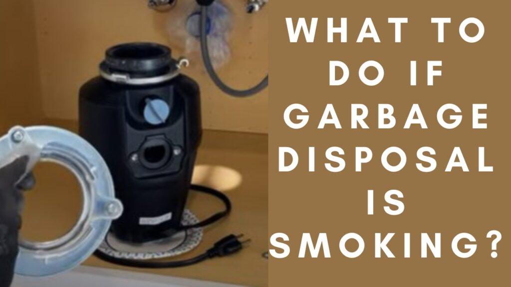 What to Do if Garbage Disposal is Smoking?