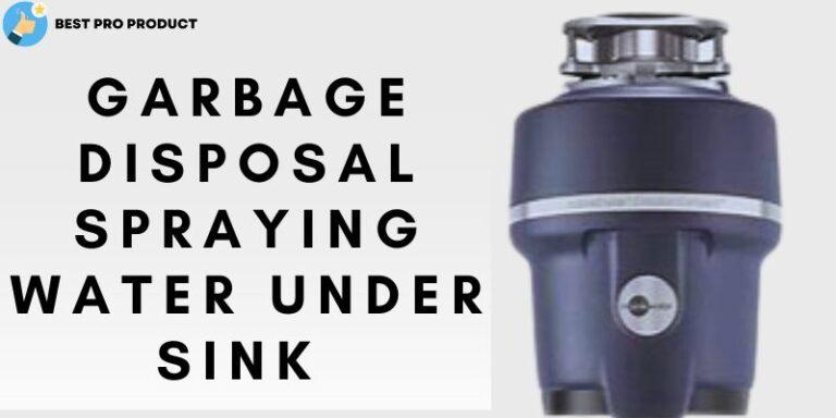 Garbage Disposal Spraying Water Under Sink