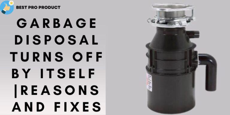 Garbage Disposal Turns off by Itself Reasons And Fixes