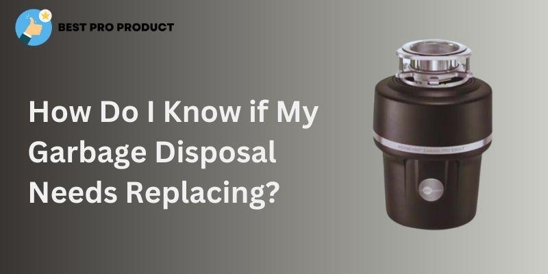 How Do I Know if My Garbage Disposal Needs Replacing