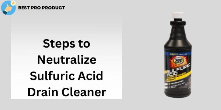 How to Neutralize Sulfuric Acid Drain Cleaner? Steps & Guide