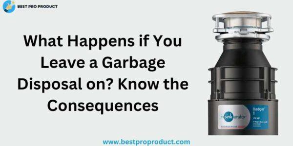 What Happens if You Leave a Garbage Disposal on? Know the Consequences