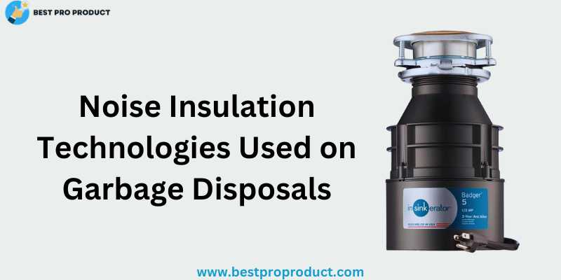 Noise Insulation Technologies Used on Garbage Disposals