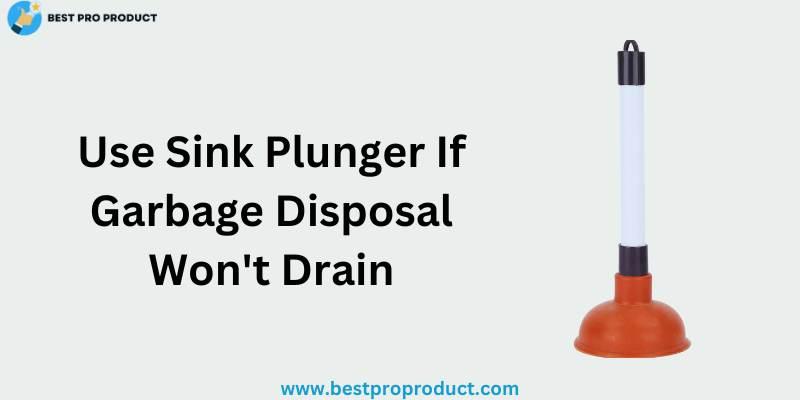 Use Sink Plunger If Garbage Disposal Won't Drain