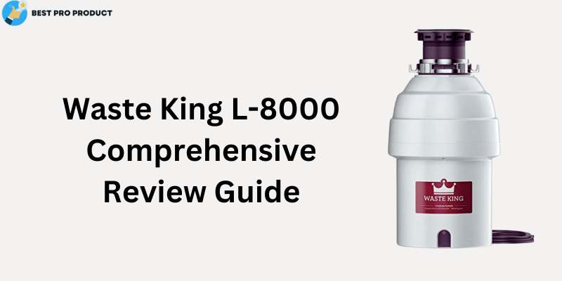 Waste King L-8000 - Comprehensive Review Guide